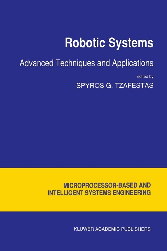 Robotic Systems: Advanced Techniques and Applications: 10 (Intelligent Systems, Control and Automation: Science and Engineering, 10)