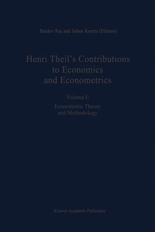 Henri Theil’s Contributions to Economics and Econometrics: Econometric Theory and Methodology: 23 (Advanced Studies in Theoretical and Applied Econometrics, 23)