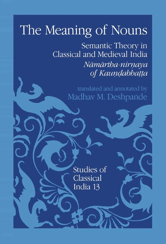 The Meaning of Nouns: Semantic Theory in Classical and Medieval India: 13 (Studies of Classical India, 13)
