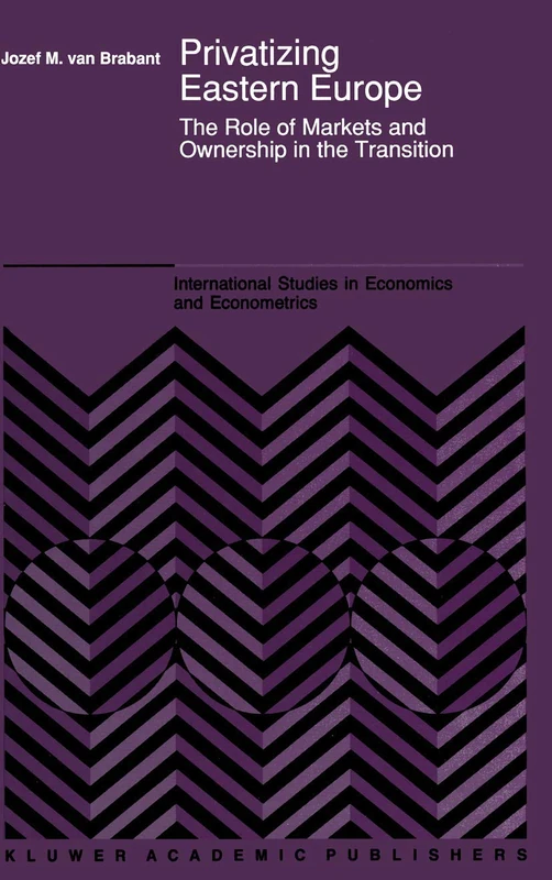 Privatizing Eastern Europe: The Role of Markets and Ownership in the Transition: 24 (International Studies in Economics and Econometrics, 24)