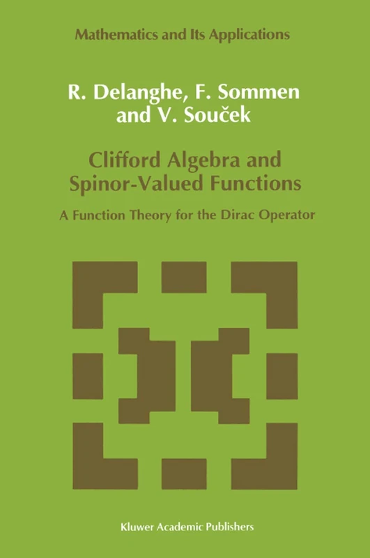 Clifford Algebra and Spinor-Valued Functions: A Function Theory for the Dirac Operator: 53 (Mathematics and Its Applications, 53)