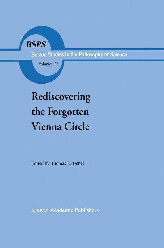 Rediscovering the Forgotten Vienna Circle: Austrian Studies on Otto Neurath and the Vienna Circle: 133 (Boston Studies in the Philosophy and History of Science, 133)