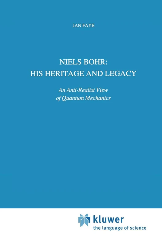 Niels Bohr: His Heritage and Legacy: An Anti-Realist View of Quantum Mechanics: 6 (Science and Philosophy, 6)