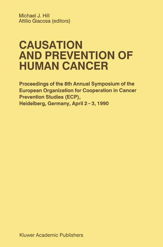 Causation and Prevention of Human Cancer: Proceedings of the 8th Annual Symposium of the European Organization for Cooperation in Cancer Prevention ... April 2–3,1990: 63 (Developments in Oncology)