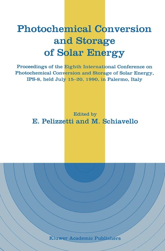 Photochemical Conversion and Storage of Solar Energy: Proceedings of the Eighth International Conference on Photochemical Conversion and Storage of ... held July 15–20, 1990, in Palermo, Italy