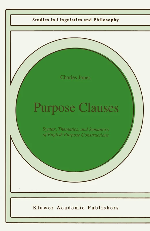 Purpose Clauses: Syntax, Thematics, and Semantics of English Purpose Constructions: 47 (Studies in Linguistics and Philosophy, 47)