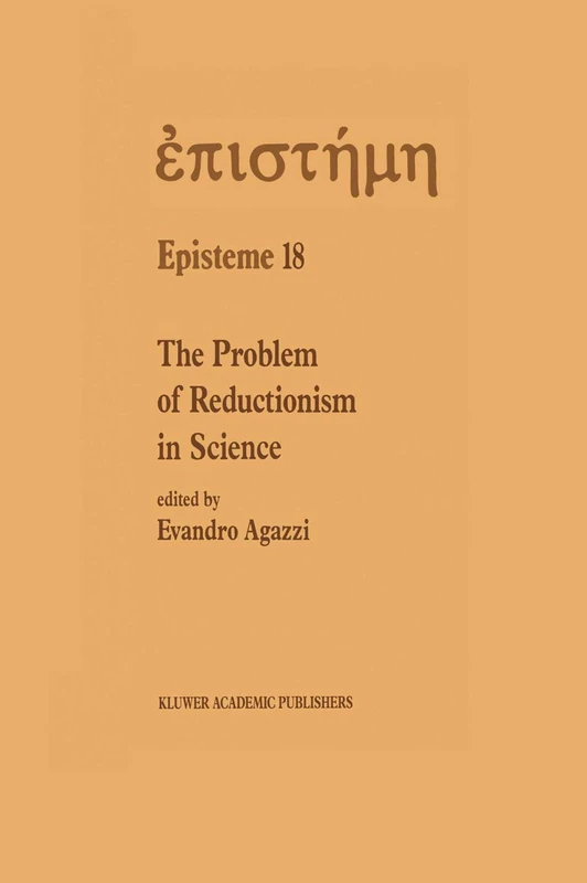 The Problem of Reductionism in Science: (Colloquium of the Swiss Society of Logic and Philosophy of Science, Zürich, May 18–19, 1990) (Episteme, 18)