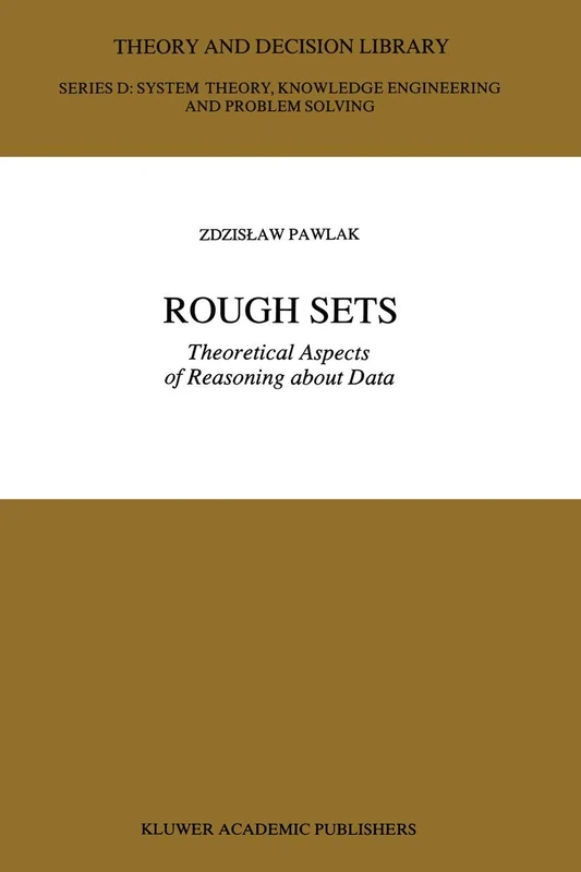 Rough Sets: Theoretical Aspects of Reasoning about Data: 9 (Theory and Decision Library D:, 9)