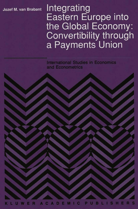 Integrating Eastern Europe into the Global Economy:: Convertibility through a Payments Union: 25 (International Studies in Economics and Econometrics, 25)