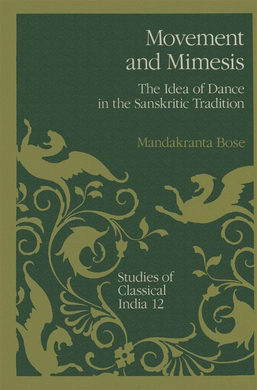 Movement and Mimesis: The Idea of Dance in the Sanskritic Tradition: 12 (Studies of Classical India, 12)