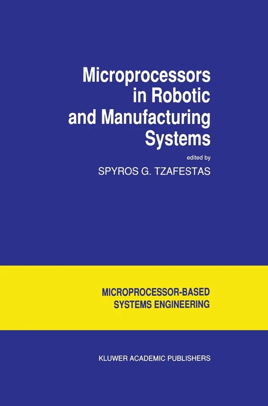 Microprocessors in Robotic and Manufacturing Systems: 6 (Intelligent Systems, Control and Automation: Science and Engineering, 6)