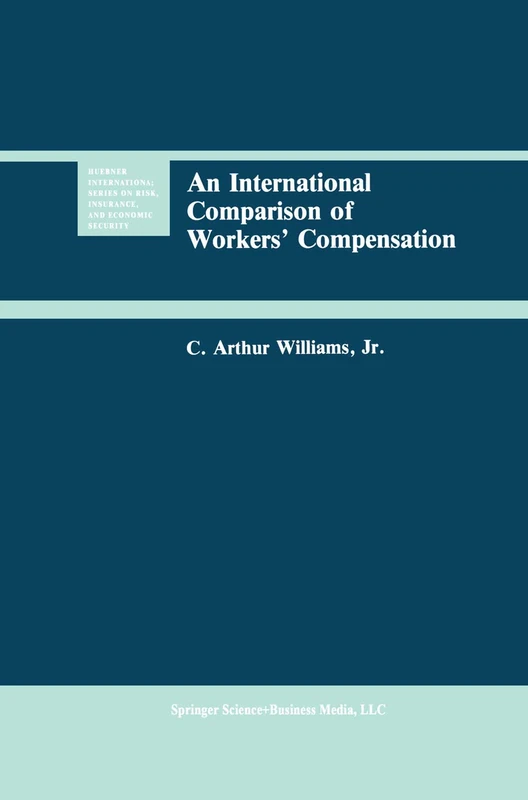 An International Comparison of Workers’ Compensation: 11 (Huebner International Series on Risk, Insurance and Economic Security, 11)