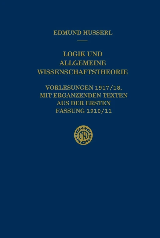 Logik und Allgemeine Wissenschaftstheorie: Vorlesungen 1917/18, mit ergänzenden Texten aus der ersten Fassung 1910/11: 30 (Husserliana: Edmund Husserl – Gesammelte Werke, 30)