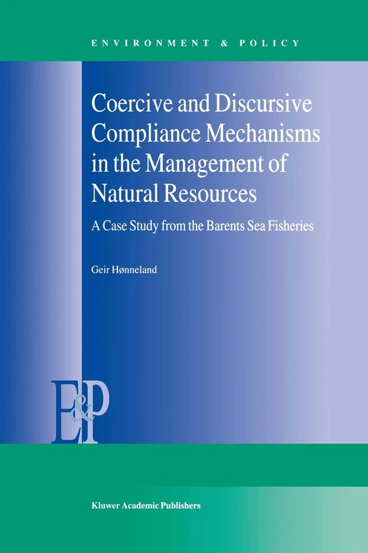 Coercive and Discursive Compliance Mechanisms in the Management of Natural Resources: A Case Study from the Barents Sea Fisheries: 23 (Environment & Policy, 23)