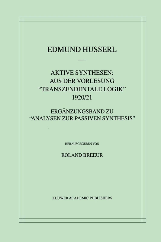 Aktive Synthesen: Aus der Vorlesung "Transzendentale Logik" 1920/21: Ergänzungsband zu “Analysen zur passiven Synthesis”: 31 (Husserliana: Edmund Husserl – Gesammelte Werke, 31)