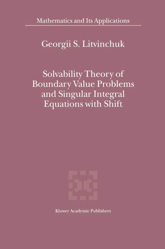 Solvability Theory of Boundary Value Problems and Singular Integral Equations with Shift: 523 (Mathematics and Its Applications, 523)