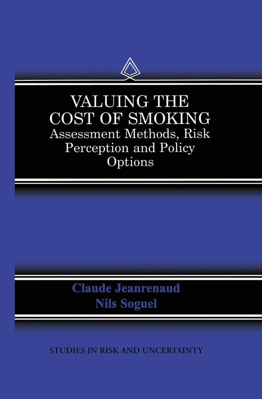 Valuing the Cost of Smoking: Assessment Methods, Risk Perception and Policy Options: 13 (Studies in Risk and Uncertainty)