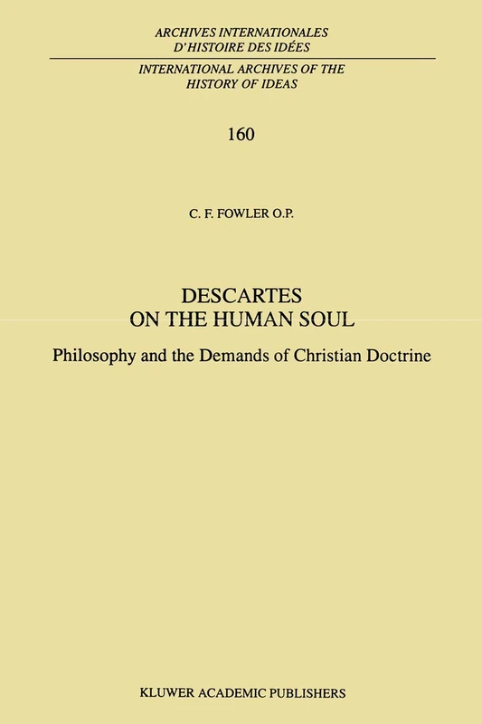 Descartes on the Human Soul: Philosophy and the Demands of Christian Doctrine: 160 (International Archives of the History of Ideas Archives internationales d'histoire des idées, 160)