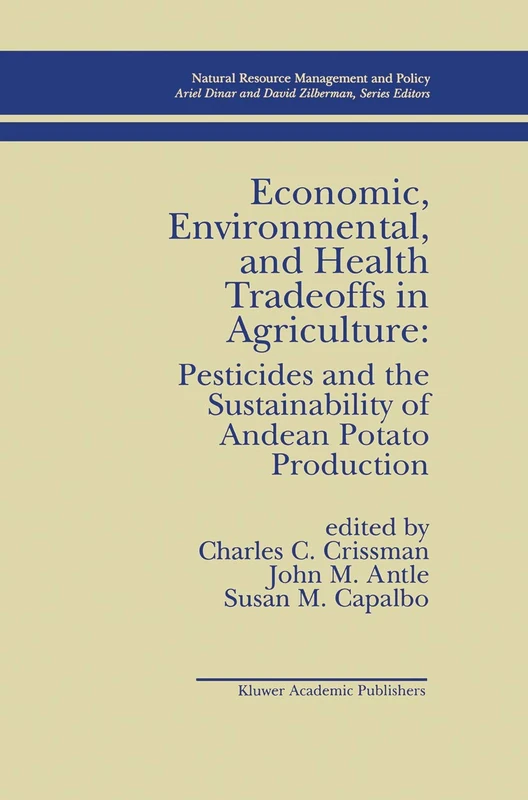 Economic, Environmental, and Health Tradeoffs in Agriculture: Pesticides and the Sustainability of Andean Potato Production: 12 (Natural Resource Management and Policy, 12)