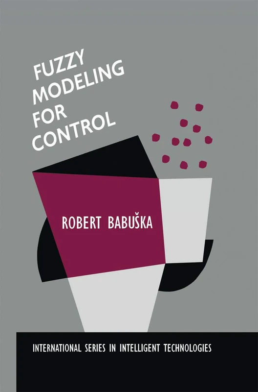 Fuzzy Modeling for Control: 12 (International Series in Intelligent Technologies, 12)
