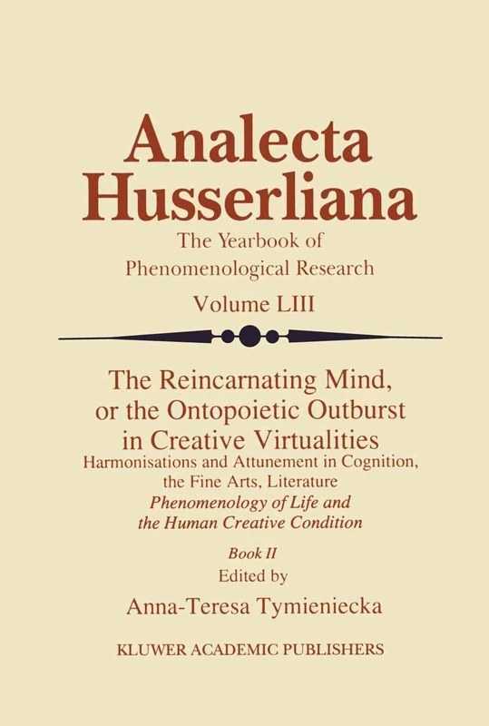 The Reincarnating Mind, or the Ontopoietic Outburst in Creative Virtualities: Harmonisations and Attunement in Cognition, the Fine Arts, Literature ... (Book II): 53 (Analecta Husserliana, 53)