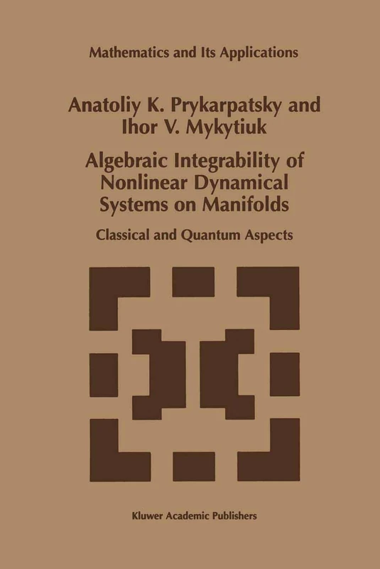 Algebraic Integrability of Nonlinear Dynamical Systems on Manifolds: Classical and Quantum Aspects: 443 (Mathematics and Its Applications, 443)