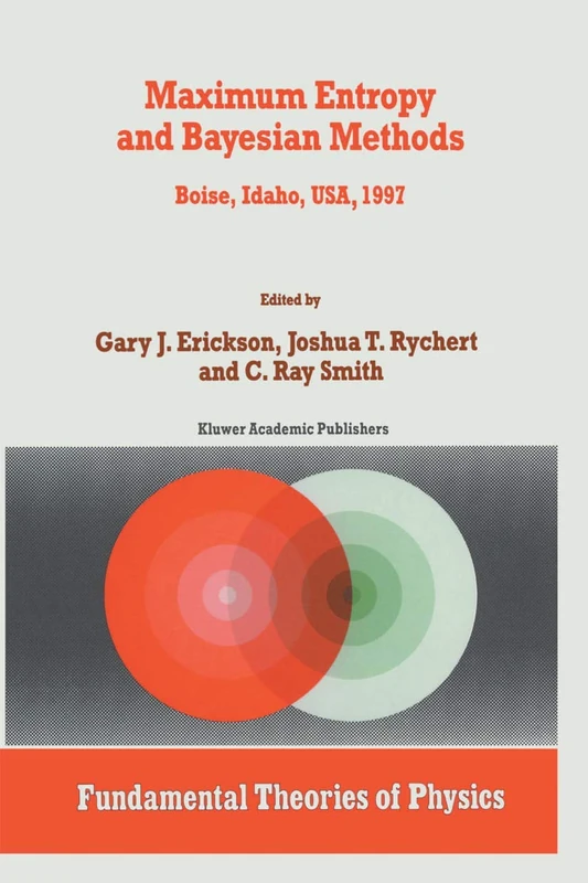 Maximum Entropy and Bayesian Methods: Boise, Idaho, USA, 1997 Proceedings of the 17th International Workshop on Maximum Entropy and Bayesian Methods ... 98 (Fundamental Theories of Physics, 98)