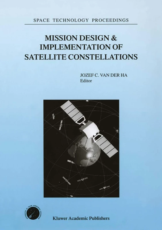 Mission Design & Implementation of Satellite Constellations: Proceedings of an International Workshop, held in Toulouse, France, November 1997: 1 (Space Technology Proceedings, 1)