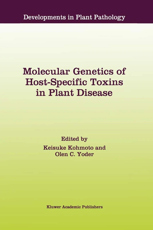 Molecular Genetics of Host-Specific Toxins in Plant Disease: Proceedings of the 3rd Tottori International Symposium on Host-Specific Toxins, Daisen, ... 13 (Developments in Plant Pathology, 13)