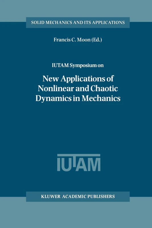 IUTAM Symposium on New Applications of Nonlinear and Chaotic Dynamics in Mechanics: Proceedings of the IUTAM Symposium held in Ithaca, NY, U.S.A., 27 ... 63 (Solid Mechanics and Its Applications, 63)