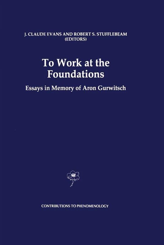 To Work at the Foundations: Essays in Memory of Aron Gurwitsch: 25 (Contributions to Phenomenology, 25)