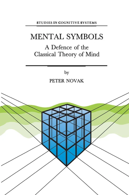Mental Symbols: A Defence of the Classical Theory of Mind: 19 (Studies in Cognitive Systems, 19)