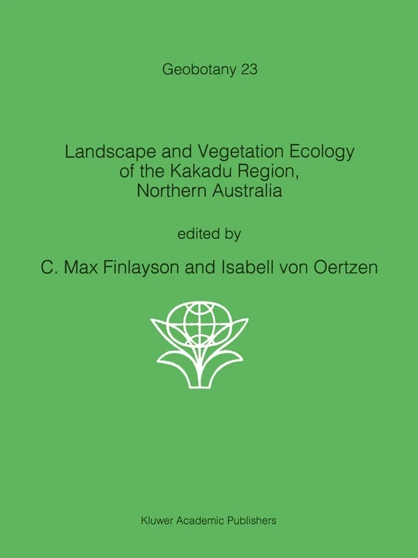 Landscape and Vegetation Ecology of the Kakadu Region, Northern Australia: 23 (Geobotany, 23)