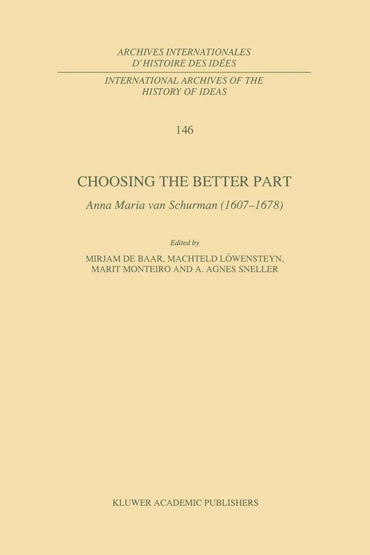 Choosing the Better Part: Anna Maria van Schurman (1607–1678): 146 (International Archives of the History of Ideas Archives internationales d'histoire des idées, 146)