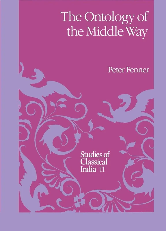 The Ontology of the Middle Way: 11 (Studies of Classical India, 11)