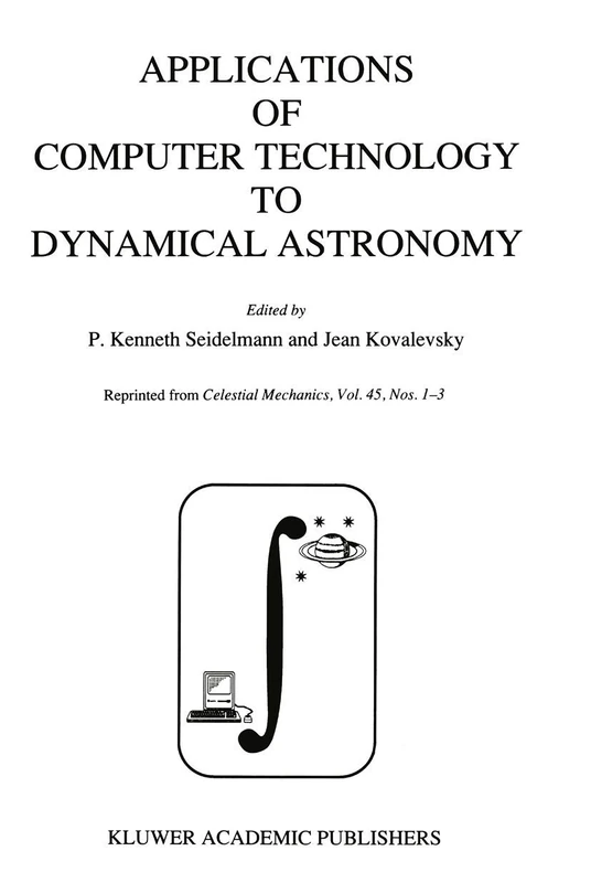 Applications of Computer Technology to Dynamical Astronomy: Proceedings of the 109th Colloquium of the International Astronomical Union, held in Gaithersburg, Maryland, 27–29 July 1988