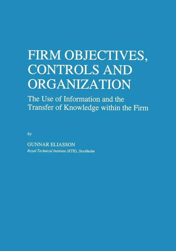 Firm Objectives, Controls and Organization: The Use of Information and the Transfer of Knowledge within the Firm: 8 (Economics of Science, Technology and Innovation, 8) - Image 1