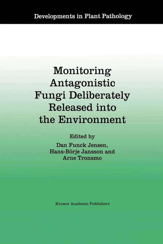 Monitoring Antagonistic Fungi Deliberately Released into the Environment: 8 (Developments in Plant Pathology, 8)