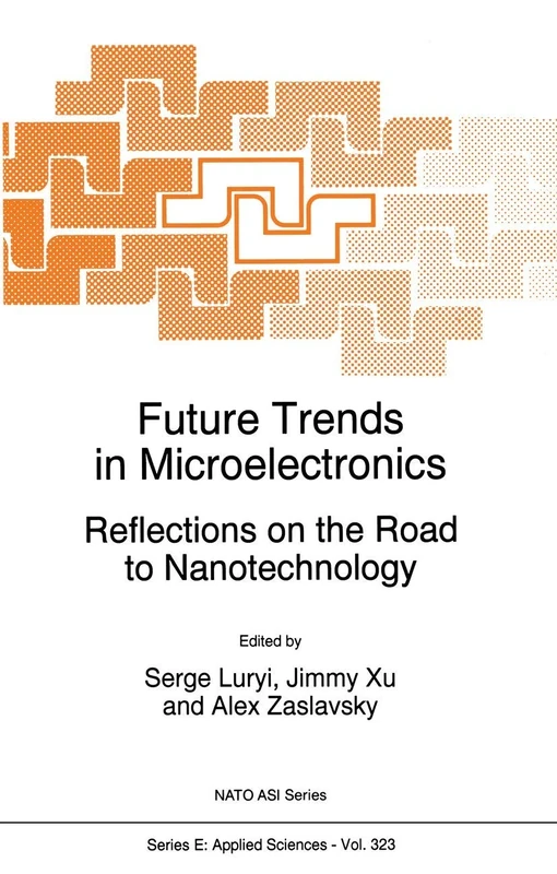 Future Trends in Microelectronics: Reflections on the Road to Nanotechnology: 323 (NATO Science Series E:, 323)