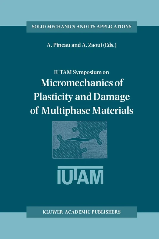 IUTAM Symposium on Micromechanics of Plasticity and Damage of Multiphase Materials: Proceedings of the IUTAM Symposium held in Sèvres, Paris, France, ... 46 (Solid Mechanics and Its Applications, 46)