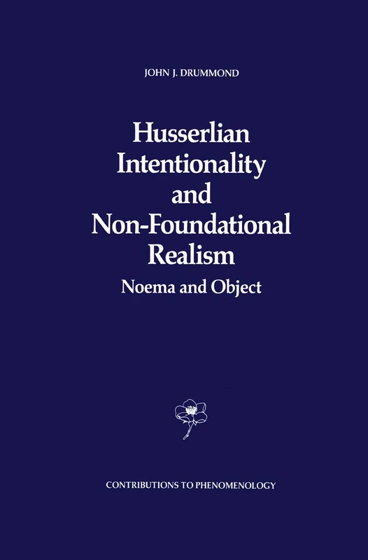 Husserlian Intentionality and Non-Foundational Realism: Noema and Object: 4 (Contributions to Phenomenology, 4)