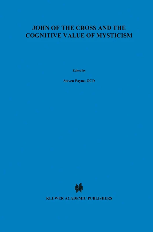 John of the Cross and the Cognitive Value of Mysticism: An Analysis of Sanjuanist Teaching and its Philosophical Implications for Contemporary ... 37 (The New Synthese Historical Library, 37)