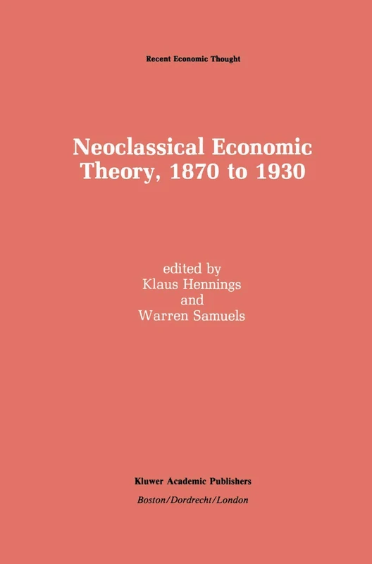 Neoclassical Economic Theory, 1870 to 1930: 20 (Recent Economic Thought, 20)