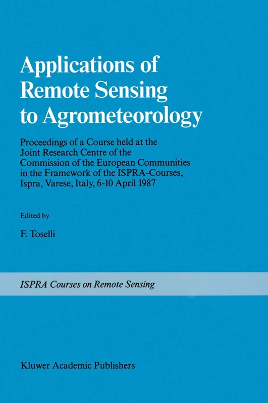Applications of Remote Sensing to Agrometeorology: Proceedings of a Course held at the Joint Research Centre of the Commission of the European ... Ispra, Varese, Italy, 6–10 April 1987