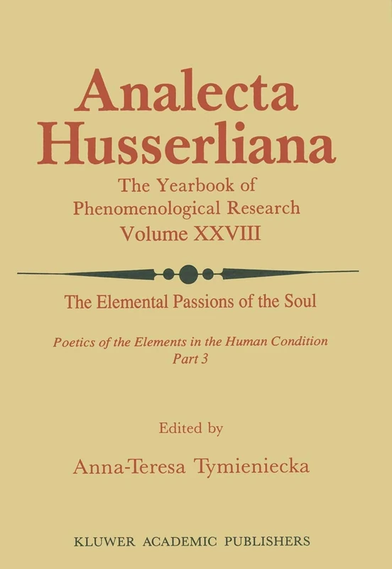 The Elemental Passions of the Soul Poetics of the Elements in the Human Condition: Part 3: 28 (Analecta Husserliana, 28)