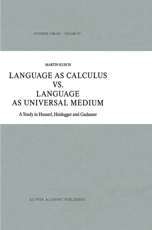 Language as Calculus vs. Language as Universal Medium: A Study in Husserl, Heidegger and Gadamer: 207 (Synthese Library, 207)