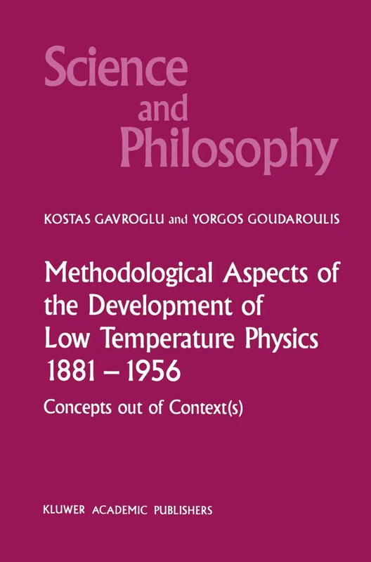 Methodological Aspects of the Development of Low Temperature Physics 1881–1956: Concepts Out of Context(s): 4 (Science and Philosophy, 4)