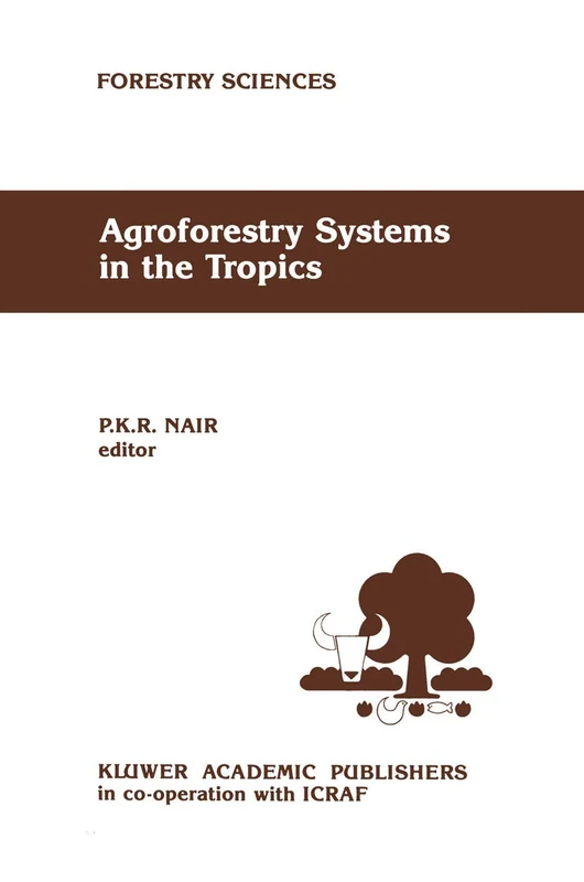 Agroforestry Systems in the Tropics: 31 (Forestry Sciences, 31)