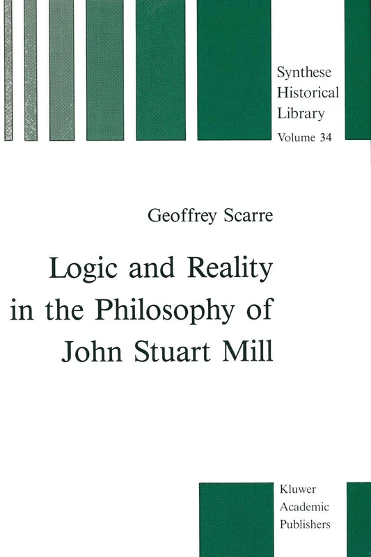 Logic and Reality in the Philosophy of John Stuart Mill: 34 (Synthese Historical Library, 34)