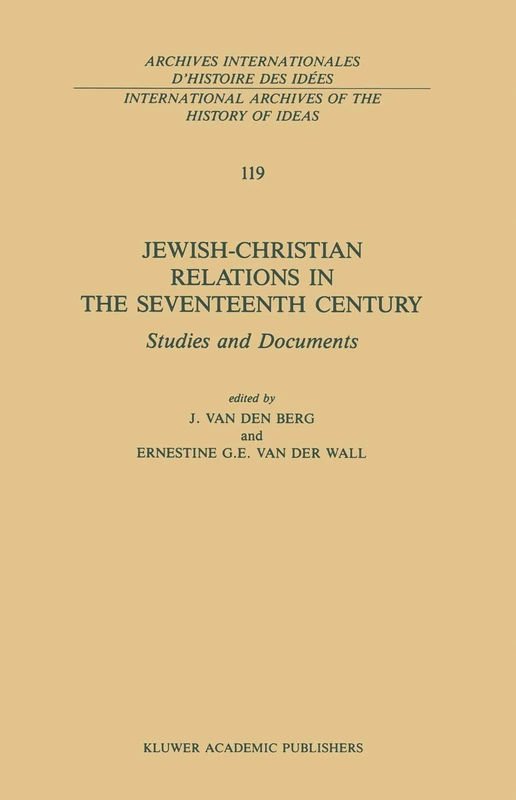 Jewish-Christian Relations in the Seventeenth Century: Studies and Documents: 119 (International Archives of the History of Ideas Archives internationales d'histoire des idées, 119)